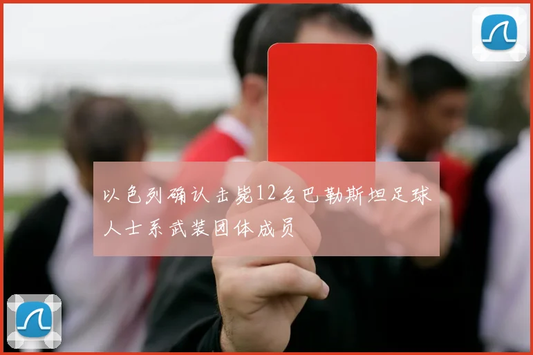 以色列确认击毙12名巴勒斯坦足球人士系武装团体成员