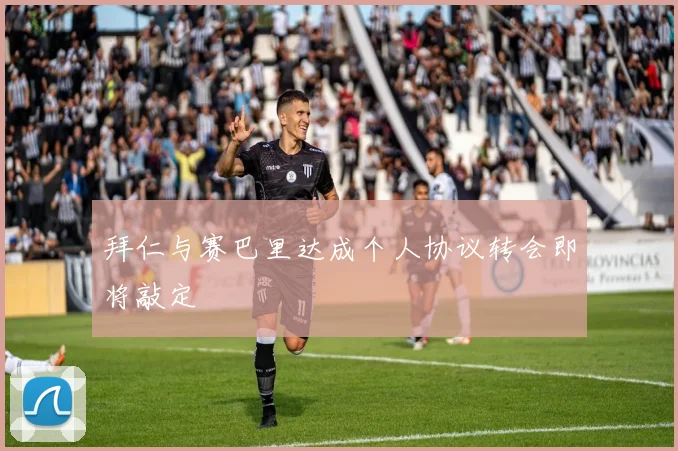 拜仁与赛巴里达成个人协议转会即将敲定
